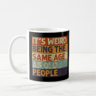 It's Weird Being The Same Age As Old People Retro Coffee Mug