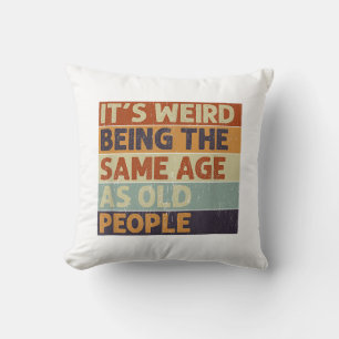It's Weird Being The Same Age As Old People Retro Cushion