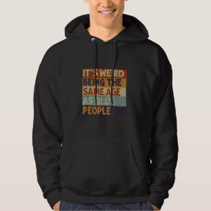 It's Weird Being The Same Age As Old People Retro Hoodie
