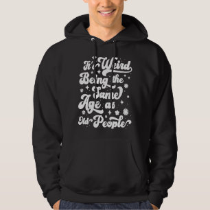 It's Weird Being The Same Age As Old People Retro Hoodie