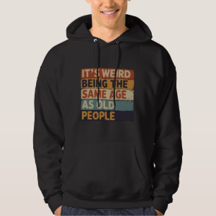 It's Weird Being The Same Age As Old People Retro Hoodie