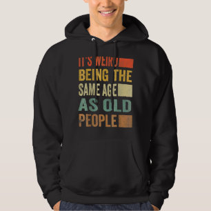 It's Weird Being The Same Age As Old People Retro Hoodie