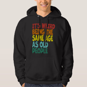 It's Weird Being The Same Age As Old People Retro Hoodie
