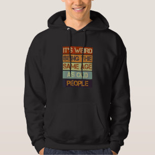 It's Weird Being The Same Age As Old People Retro  Hoodie