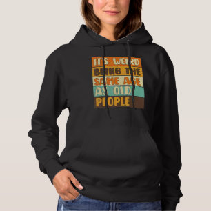 It's Weird Being The Same Age As Old People Retro Hoodie