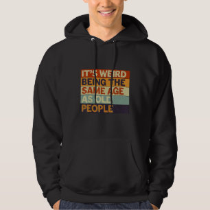 It's Weird Being The Same Age As Old People Retro  Hoodie