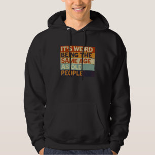 It's Weird Being The Same Age As Old People Retro  Hoodie