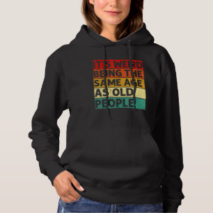 It's Weird Being The Same Age As Old People Retro Hoodie