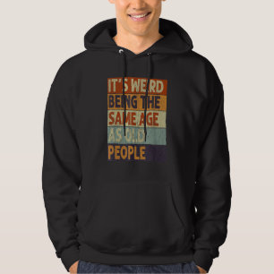 It's Weird Being The Same Age As Old People Retro Hoodie
