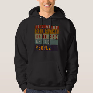 It's Weird Being The Same Age As Old People Retro Hoodie