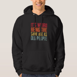 It's Weird Being The Same Age As Old People Retro Hoodie