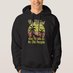 It's Weird Being The Same Age As Old People Retro  Hoodie