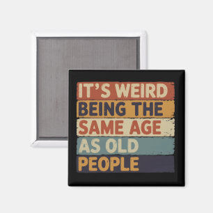 It's Weird Being The Same Age As Old People Retro  Magnet