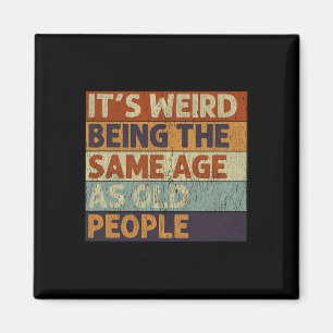 It's Weird Being The Same Age As Old People Retro Magnet