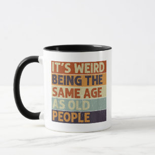 It's Weird Being The Same Age As Old People Retro Mug