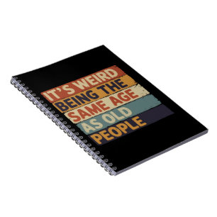 It's Weird Being The Same Age As Old People Retro  Notebook