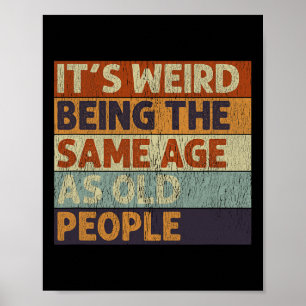 It's Weird Being The Same Age As Old People Retro  Poster