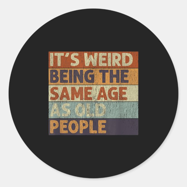 Its Weird Being The Same Age As Old People Retro S Classic Round Sticker (Front)