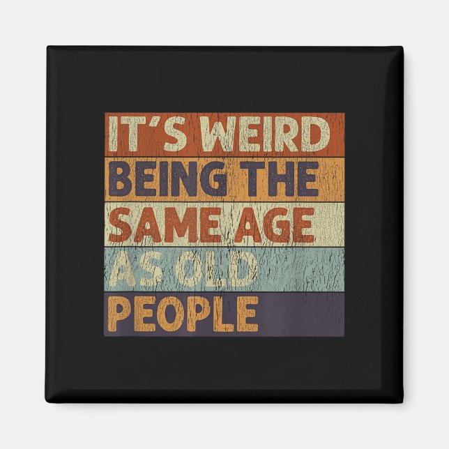 Its Weird Being The Same Age As Old People Retro S Magnet (Front)