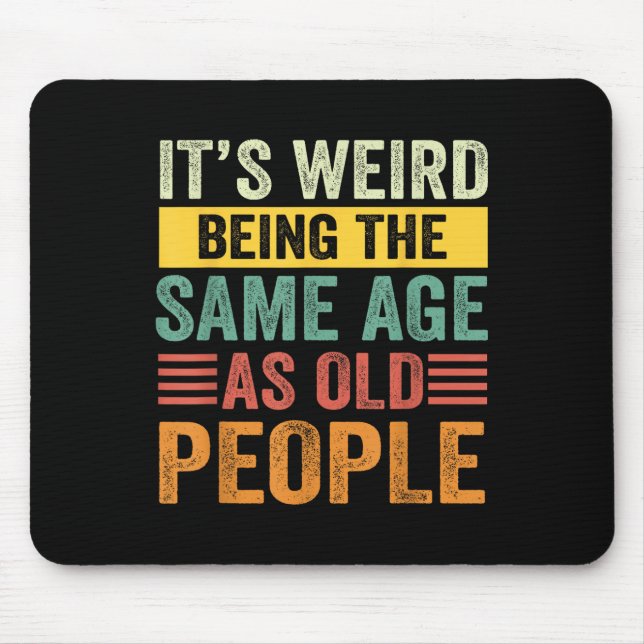Its Weird Being The Same Age As Old People Retro S Mouse Pad (Front)
