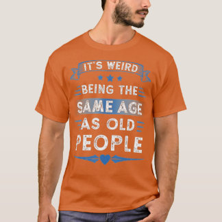 Its Weird Being The Same Age As Old People Retro S T-Shirt