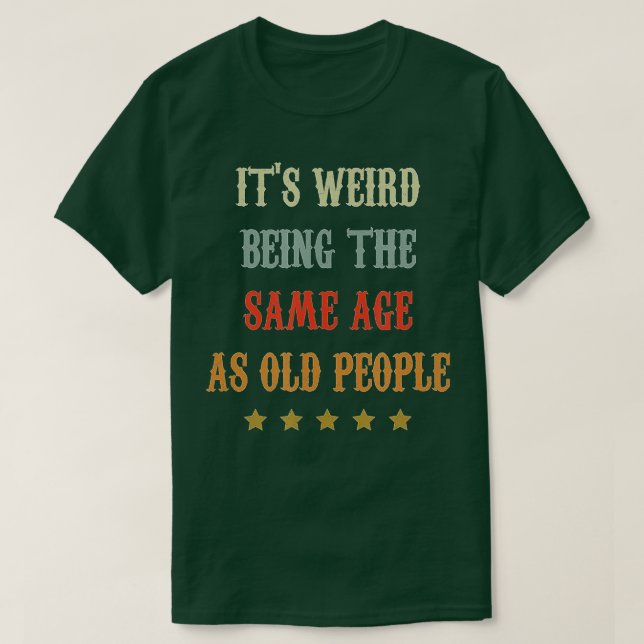 Its Weird Being The Same Age As Old People Retro S T-Shirt (Design Front)