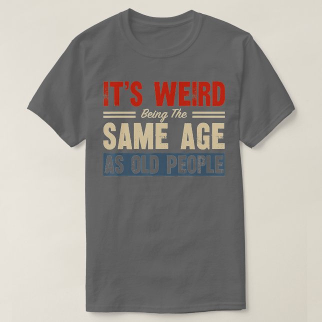 Its Weird Being The Same Age As Old People Retro S T-Shirt (Design Front)