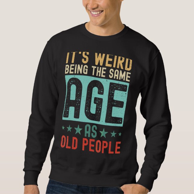 It's Weird Being The Same Age As Old People  Retro Sweatshirt (Front)