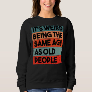 It's Weird Being The Same Age As Old People Retro Sweatshirt