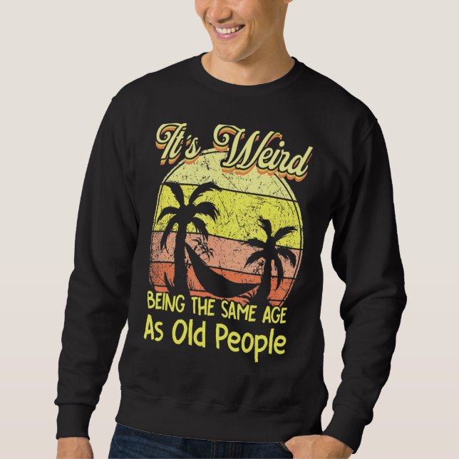 It's Weird Being The Same Age As Old People Retro  Sweatshirt (Front)
