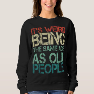 It's Weird Being The Same Age As Old People Retro Sweatshirt
