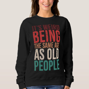 It's Weird Being The Same Age As Old People Retro Sweatshirt