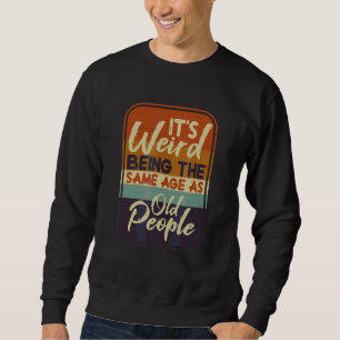 It's Weird Being The Same Age As Old People Retro Sweatshirt