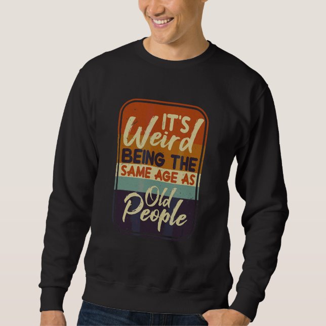 It's Weird Being The Same Age As Old People Retro Sweatshirt (Front)
