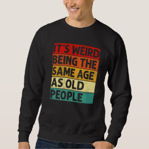 It's Weird Being The Same Age As Old People Retro Sweatshirt