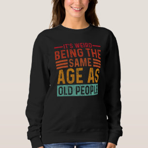 It's Weird Being The Same Age As Old People Retro Sweatshirt