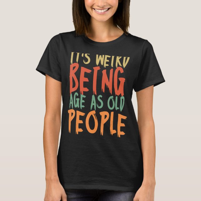 It's Weird Being The Same Age As Old People Retro  T-Shirt (Front)