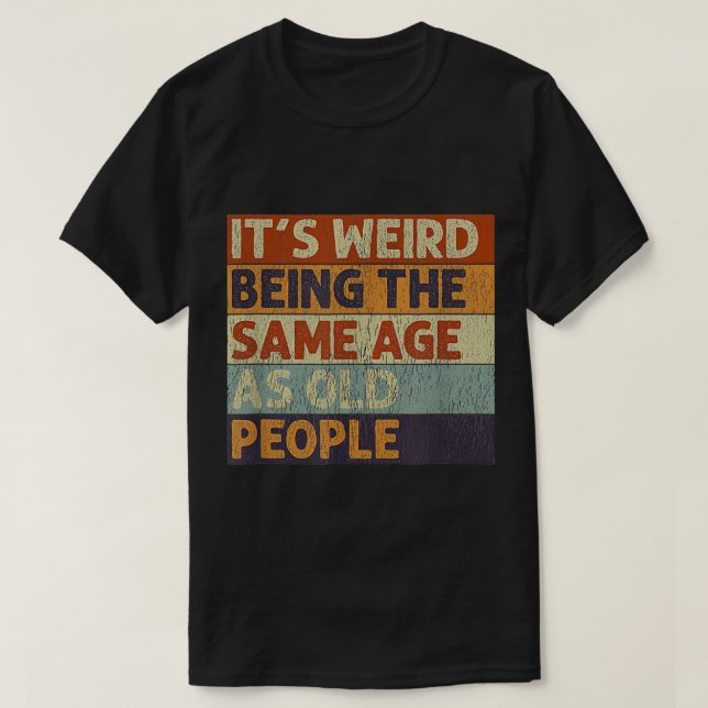 It's Weird Being The Same Age As Old People Retro  T-Shirt (Design Front)