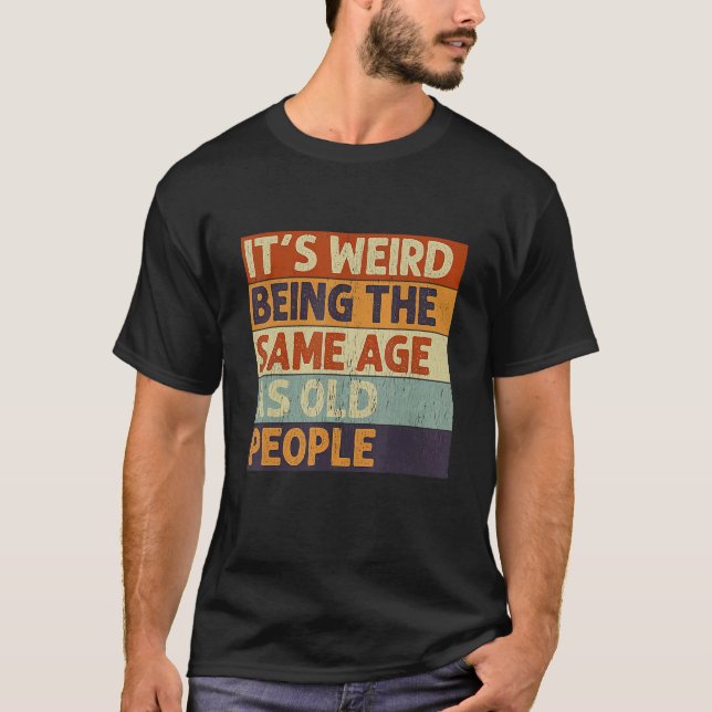 It's Weird Being The Same Age As Old People Retro  T-Shirt (Front)
