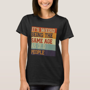 It's Weird Being The Same Age As Old People Retro  T-Shirt