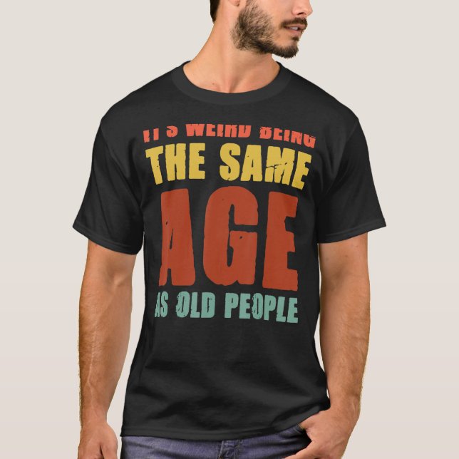 It's Weird Being The Same Age As Old People Retro  T-Shirt (Front)