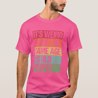 It's Weird Being The Same Age As Old People Retro  T-Shirt
