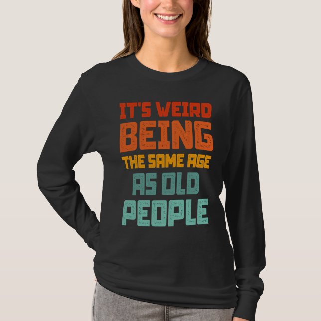 It's Weird Being The Same Age As Old People Retro  T-Shirt (Front)
