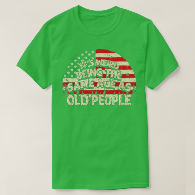 It's Weird Being The Same Age As Old People Retro  T-Shirt (Design Front)