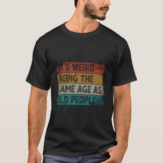 It'S Weird Being The Same Age As Old People Retro T-Shirt