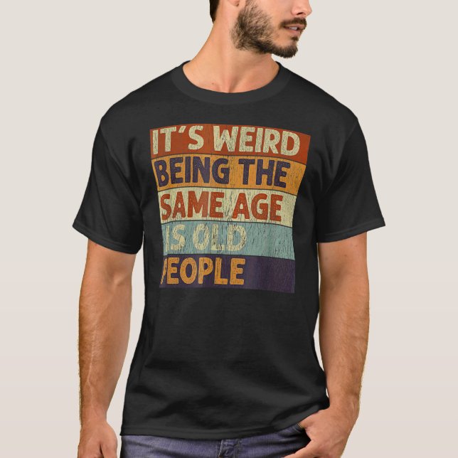 It's Weird Being The Same Age As Old People Retro  T-Shirt (Front)