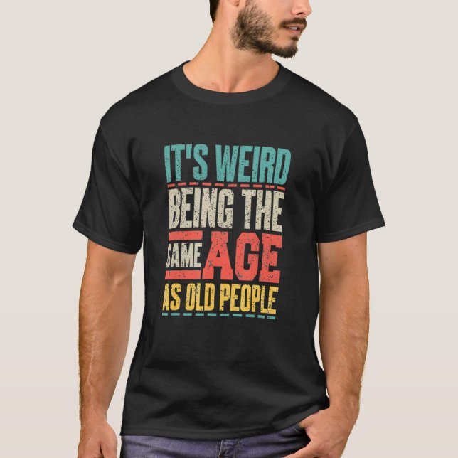 It's Weird Being The Same Age As Old People Retro  T-Shirt (Front)