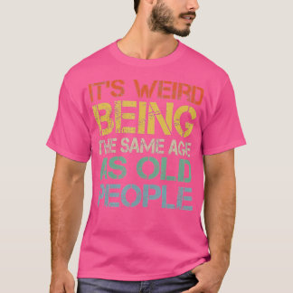 It's Weird Being The Same Age As Old People Retro  T-Shirt