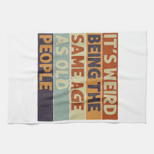 It's Weird Being The Same Age As Old People Retro  Tea Towel