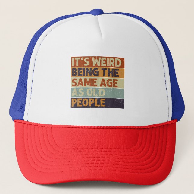 It's Weird Being The Same Age As Old People Retro  Trucker Hat (Front)